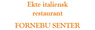 Ekte italiensk restaurant FORNEBU SENTER